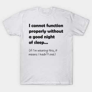 I cannot function properly without a good night of sleep T-Shirt